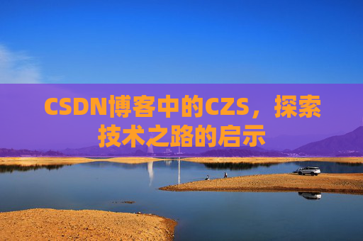 CSDN博客中的CZS，探索技术之路的启示